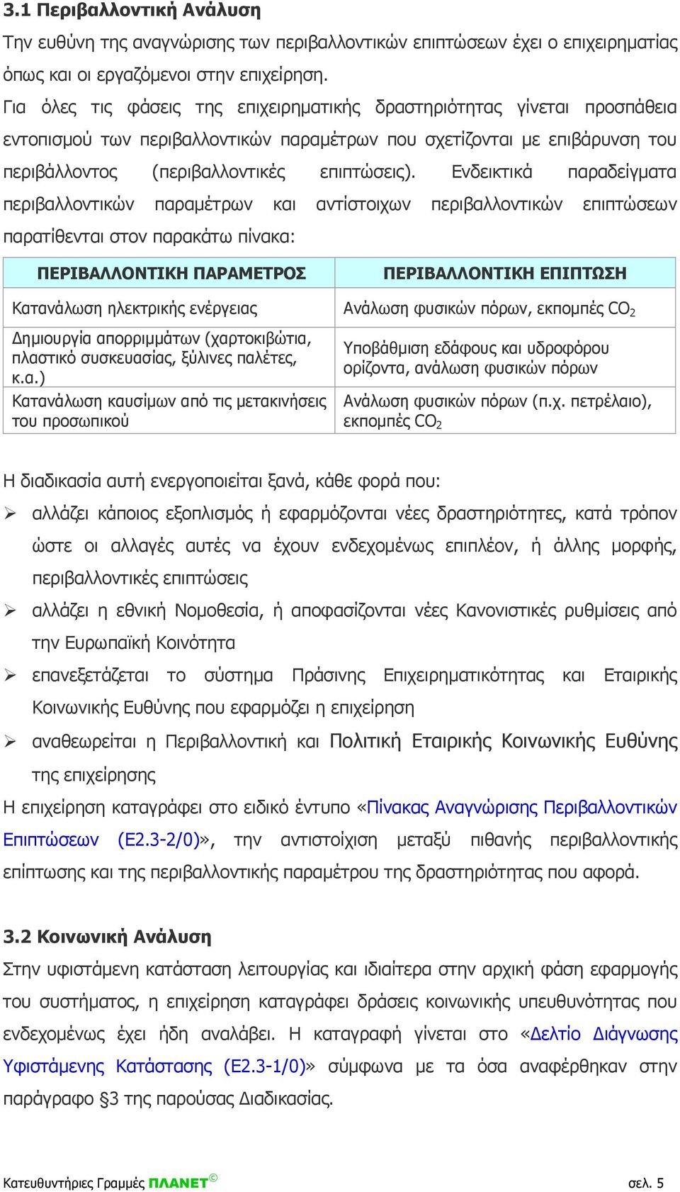 Ενδεικτικά παραδείγματα περιβαλλοντικών παραμέτρων και αντίστοιχων περιβαλλοντικών επιπτώσεων παρατίθενται στον παρακάτω πίνακα: ΠΕΡΙΒΑΛΛΟΝΤΙΚΗ ΠΑΡΑΜΕΤΡΟΣ ΠΕΡΙΒΑΛΛΟΝΤΙΚΗ ΕΠΙΠΤΩΣΗ Κατανάλωση