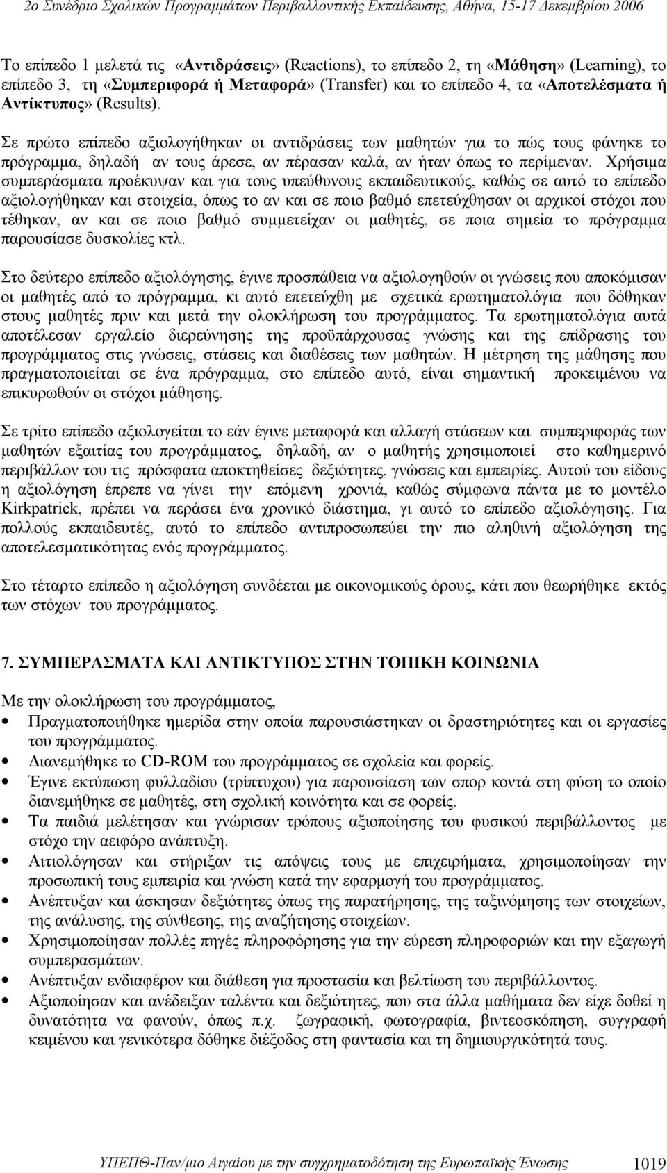 Χρήσιμα συμπεράσματα προέκυψαν και για τους υπεύθυνους εκπαιδευτικούς, καθώς σε αυτό το επίπεδο αξιολογήθηκαν και στοιχεία, όπως το αν και σε ποιο βαθμό επετεύχθησαν οι αρχικοί στόχοι που τέθηκαν, αν