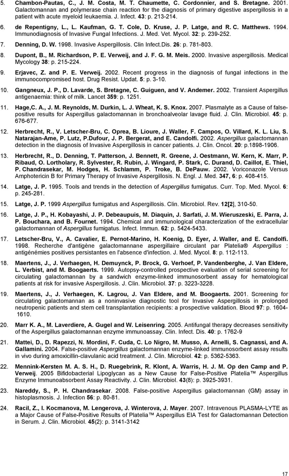 T. Cole, D. Kruse, J. P. Latge, and R. C. Matthews. 1994. Immunodiagnosis of Invasive Fungal Infections. J. Med. Vet. Mycol. 32: p. 239-252. 7. Denning, D. W. 1998. Invasive Aspergillosis.