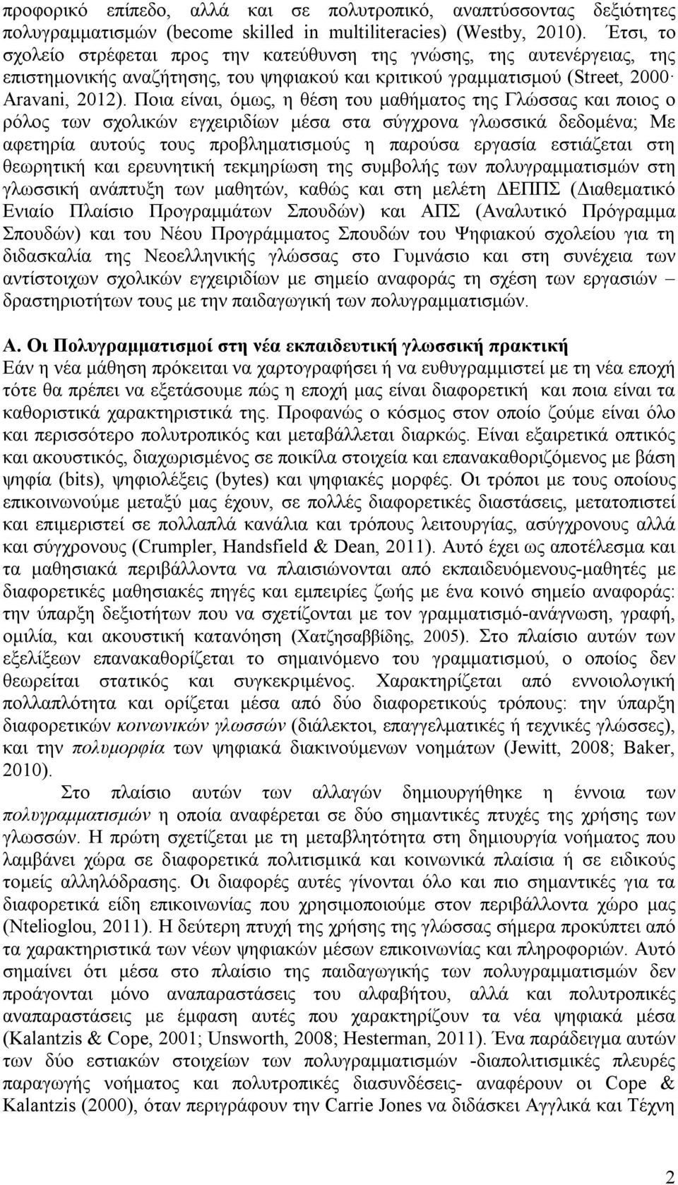 Ποια είναι, όμως, η θέση του μαθήματος της Γλώσσας και ποιος ο ρόλος των σχολικών εγχειριδίων μέσα στα σύγχρονα γλωσσικά δεδομένα; Με αφετηρία αυτούς τους προβληματισμούς η παρούσα εργασία εστιάζεται