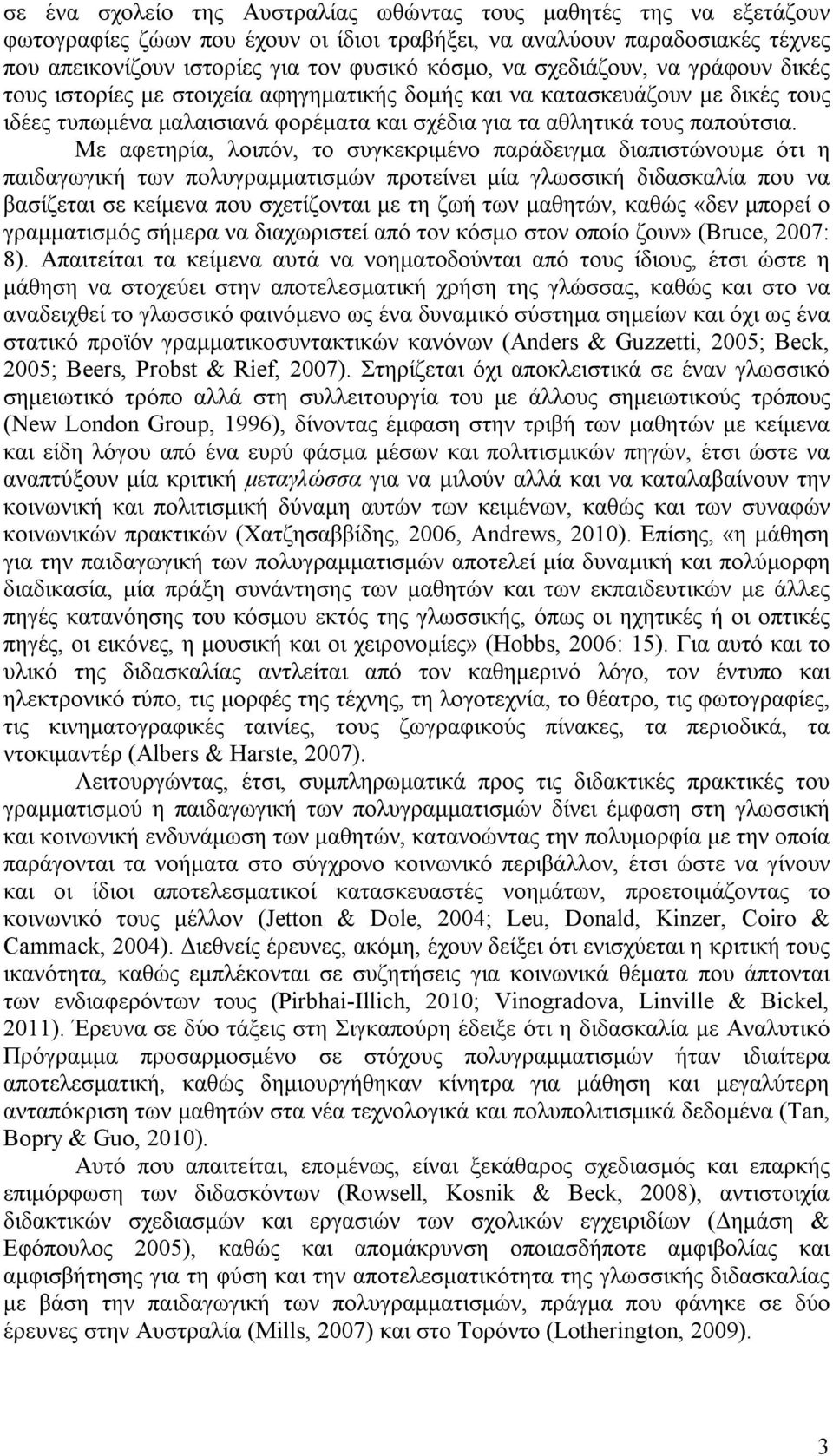 Με αφετηρία, λοιπόν, το συγκεκριμένο παράδειγμα διαπιστώνουμε ότι η παιδαγωγική των πολυγραμματισμών προτείνει μία γλωσσική διδασκαλία που να βασίζεται σε κείμενα που σχετίζονται με τη ζωή των