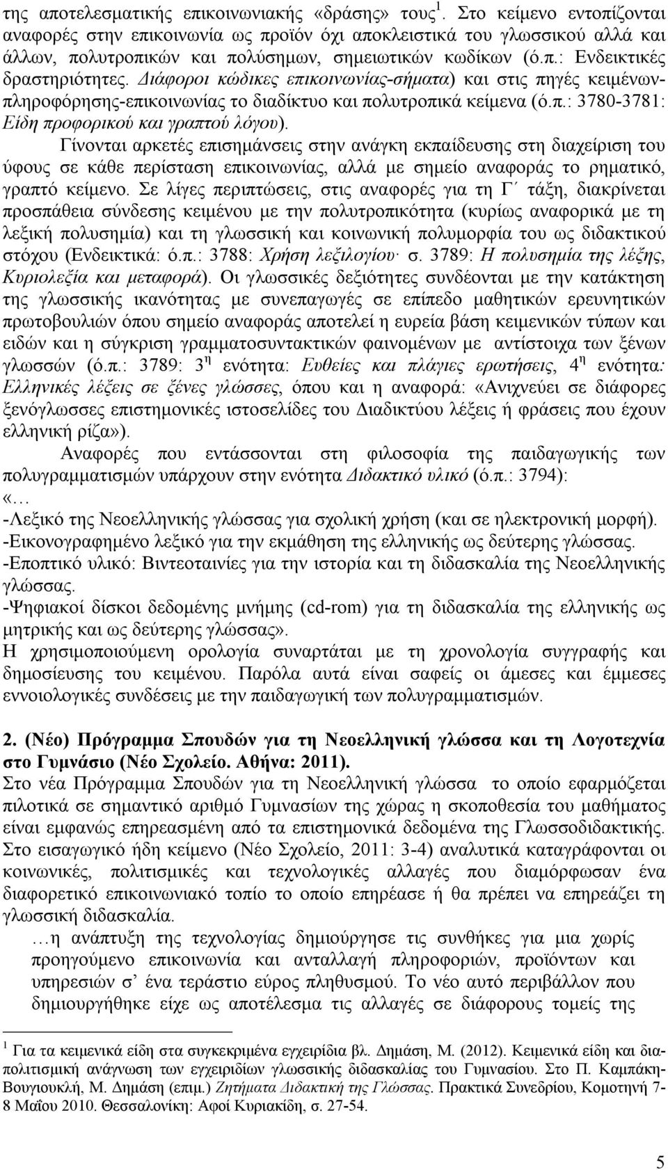 Διάφοροι κώδικες επικοινωνίας-σήματα) και στις πηγές κειμένωνπληροφόρησης-επικοινωνίας το διαδίκτυο και πολυτροπικά κείμενα (ό.π.: 3780-3781: Είδη προφορικού και γραπτού λόγου).