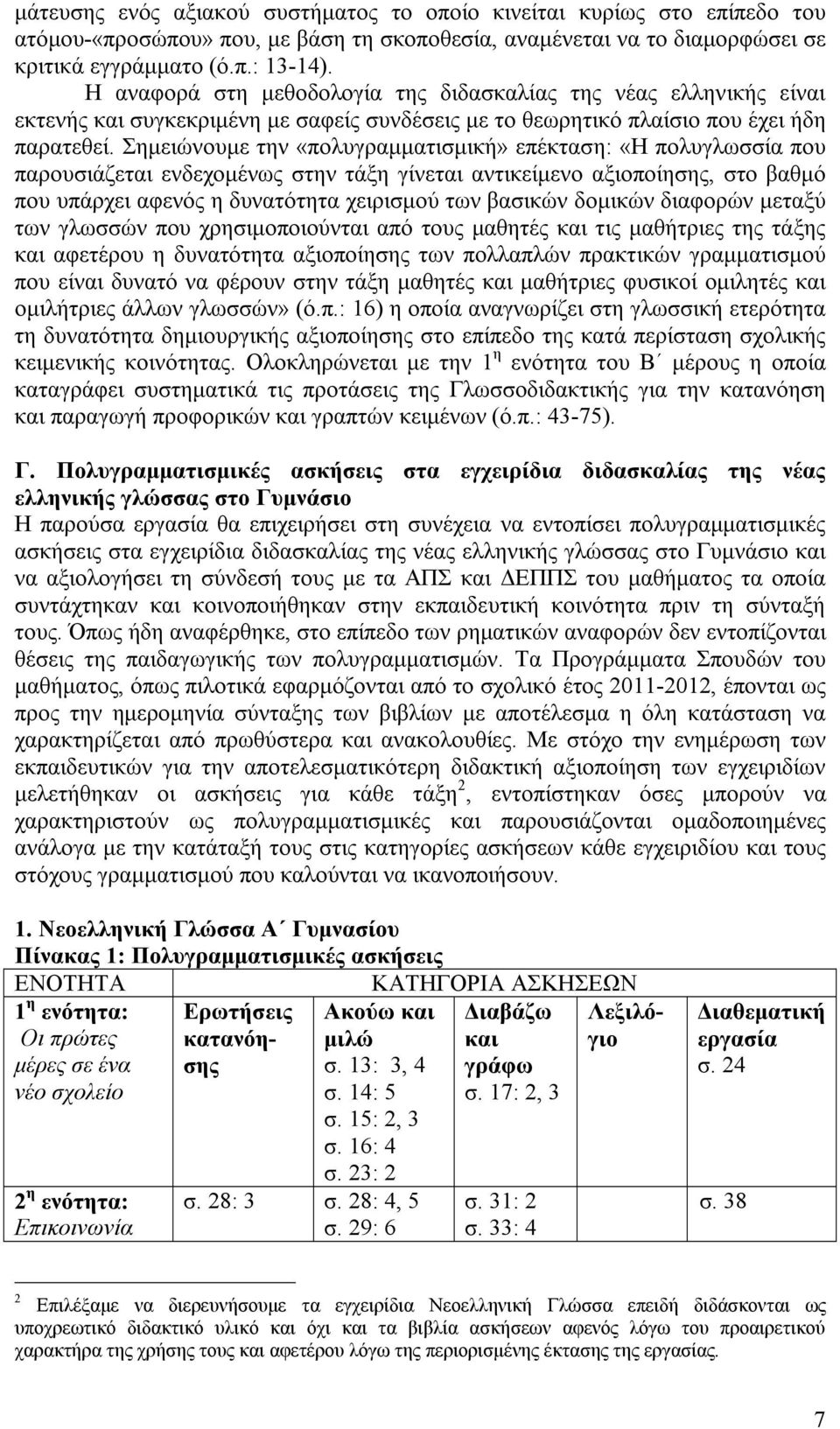 Σημειώνουμε την «πολυγραμματισμική» επέκταση: «H πολυγλωσσία που παρουσιάζεται ενδεχομένως στην τάξη γίνεται αντικείμενο αξιοποίησης, στο βαθμό που υπάρχει αφενός η δυνατότητα χειρισμού των βασικών