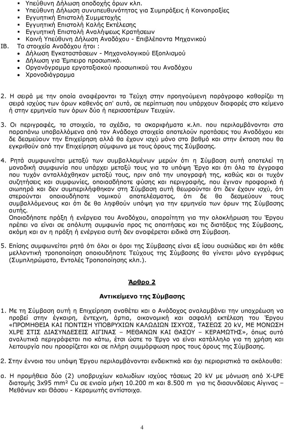 Επιβλέποντα Μηχανικού ΙΒ. Τα στοιχεία Αναδόχου ήτοι : ήλωση Εγκαταστάσεων - Μηχανολογικού Εξοπλισµού ήλωση για Έµπειρο προσωπικό. Οργανόγραµµα εργοταξιακού προσωπικού του Αναδόχου Χρονοδιάγραµµα 2.