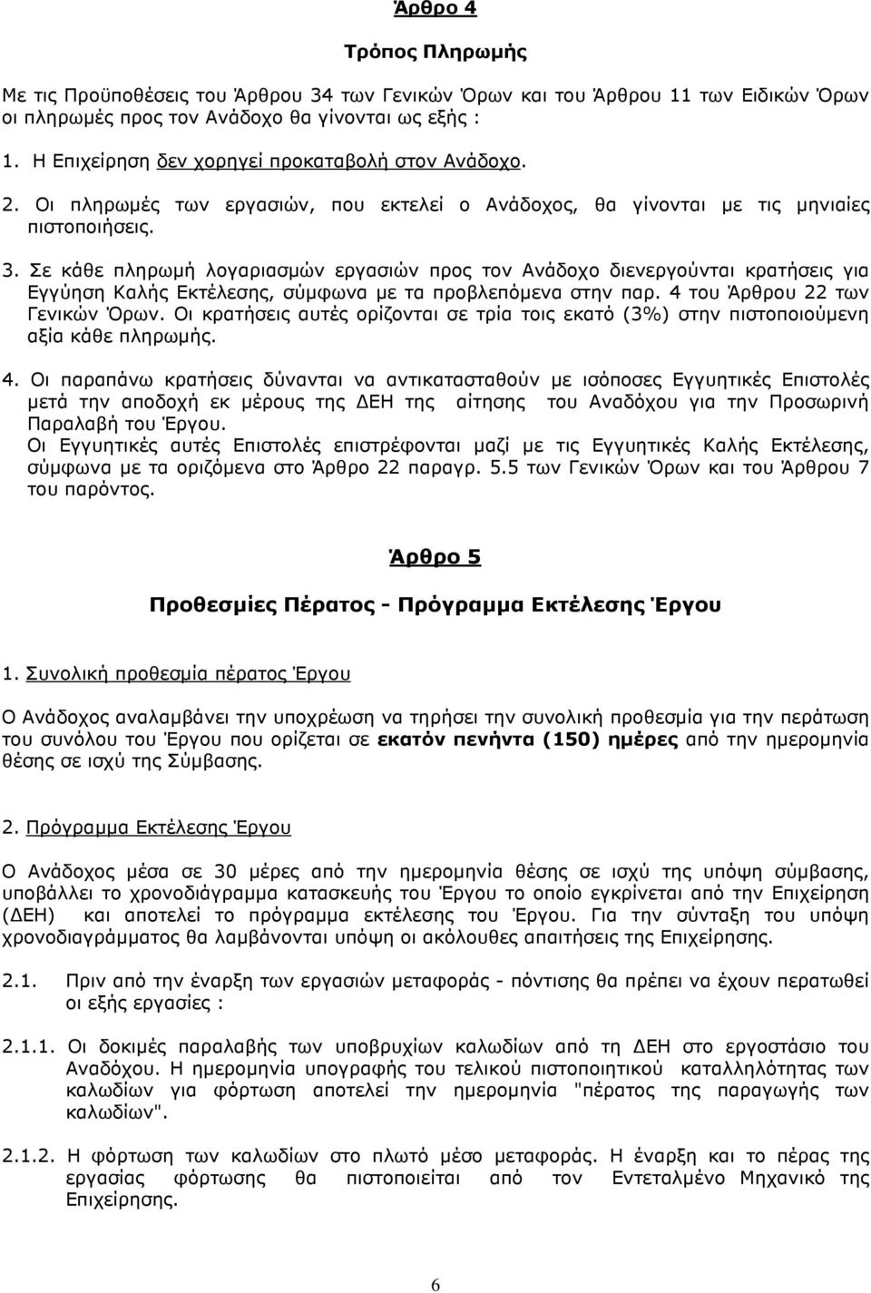 Σε κάθε πληρωµή λογαριασµών εργασιών προς τον Ανάδοχο διενεργούνται κρατήσεις για Εγγύηση Καλής Εκτέλεσης, σύµφωνα µε τα προβλεπόµενα στην παρ. 4 του Άρθρου 22 των Γενικών Όρων.