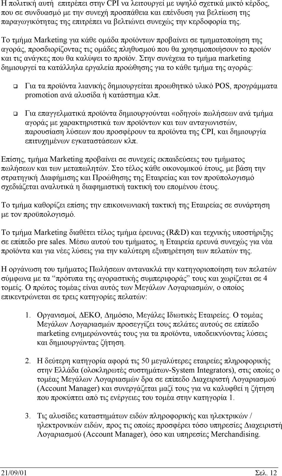 Το τµήµα Marketing για κάθε οµάδα προϊόντων προβαίνει σε τµηµατοποίηση της αγοράς, προσδιορίζοντας τις οµάδες πληθυσµού που θα χρησιµοποιήσουν το προϊόν και τις ανάγκες που θα καλύψει το προϊόν.