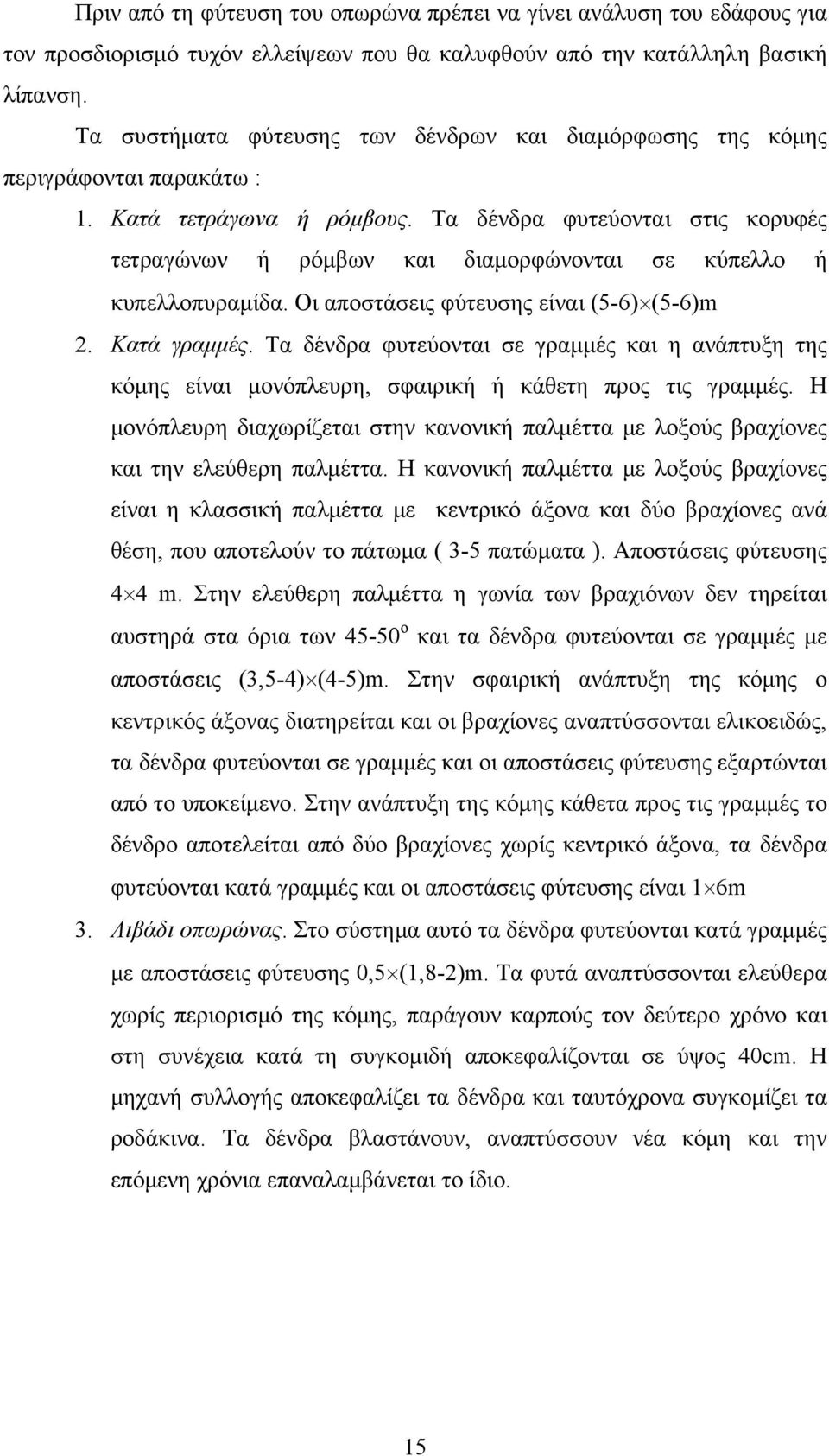 Τα δένδρα φυτεύονται στις κορυφές τετραγώνων ή ρόμβων και διαμορφώνονται σε κύπελλο ή κυπελλοπυραμίδα. Οι αποστάσεις φύτευσης είναι (5-6) (5-6)m 2. Κατά γραμμές.