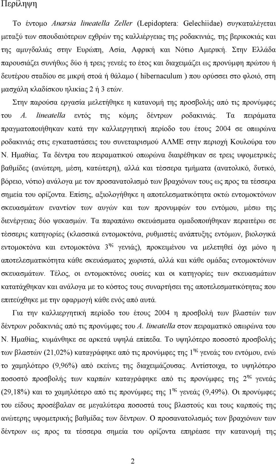 Στην Ελλάδα παρουσιάζει συνήθως δύο ή τρεις γενεές το έτος και διαχειμάζει ως προνύμφη πρώτου ή δευτέρου σταδίου σε μικρή στοά ή θάλαμο ( hibernaculum ) που ορύσσει στο φλοιό, στη μασχάλη κλαδίσκου