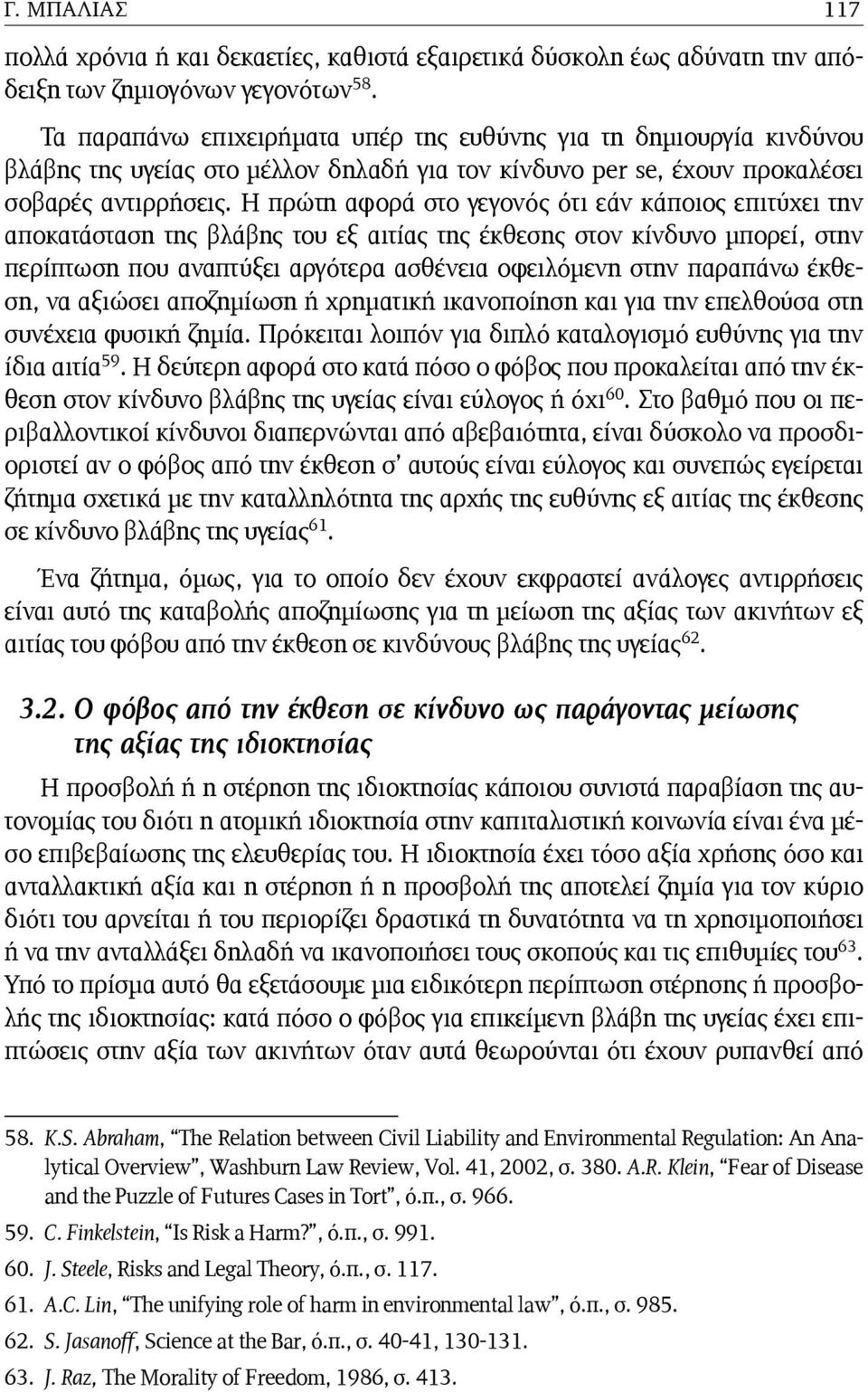 Η πρώτη αφορά στο γεγονός ότι εάν κάποιος επιτύχει την αποκατάσταση της βλάβης του εξ αιτίας της έκθεσης στον κίνδυνο μπορεί, στην περίπτωση που αναπτύξει αργότερα ασθένεια οφειλόμενη στην παραπάνω