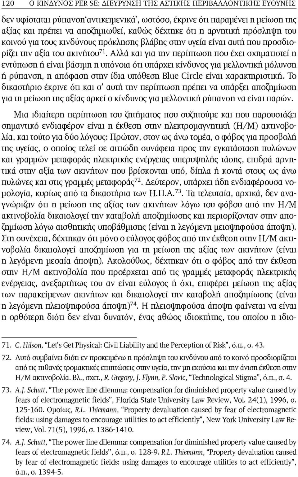 Αλλά και για την περίπτωση που έχει σχηματιστεί η εντύπωση ή είναι βάσιμη η υπόνοια ότι υπάρχει κίνδυνος για μελλοντική μόλυνση ή ρύπανση, η απόφαση στην ίδια υπόθεση Blue Circle είναι χαρακτηριστική.