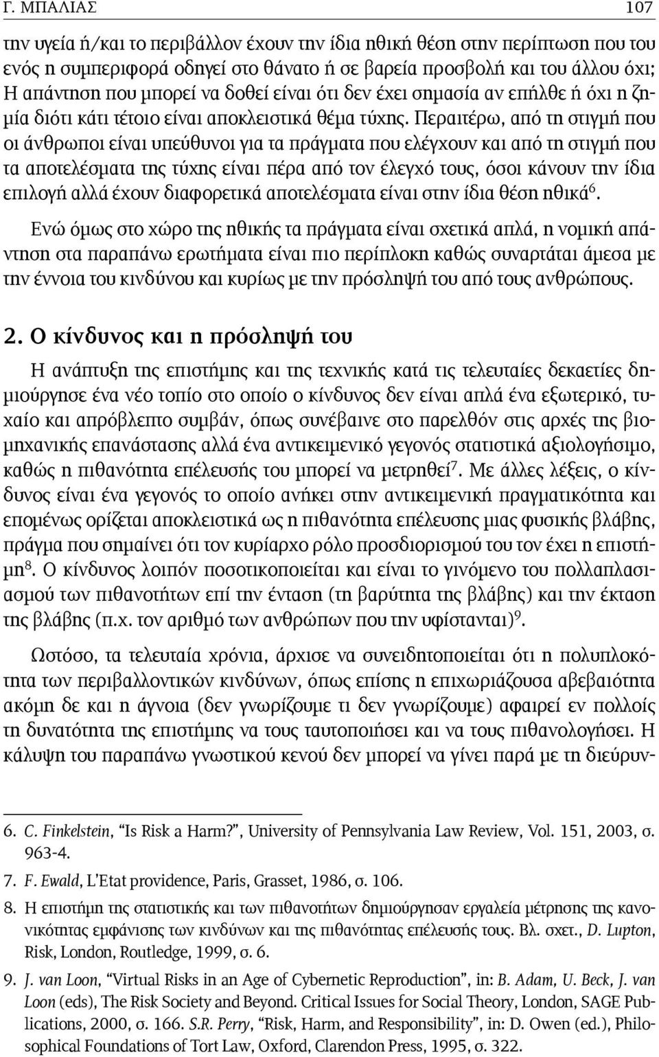 Περαιτέρω, από τη στιγμή που οι άνθρωποι είναι υπεύθυνοι για τα πράγματα που ελέγχουν και από τη στιγμή που τα αποτελέσματα της τύχης είναι πέρα από τον έλεγχό τους, όσοι κάνουν την ίδια επιλογή αλλά