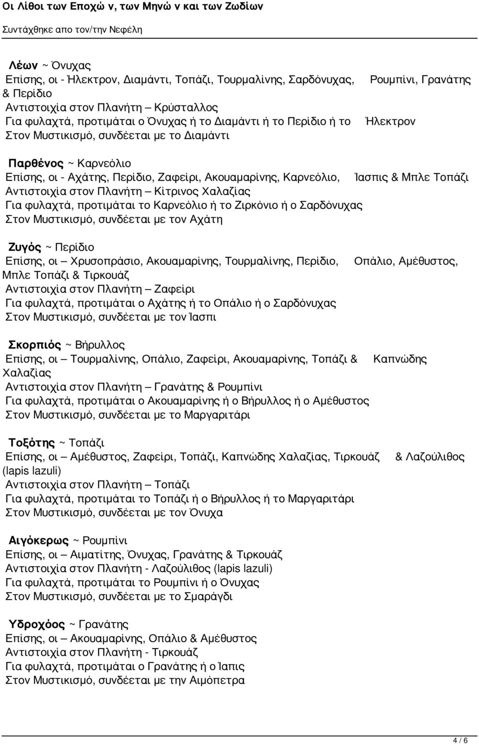 Κίτρινος Χαλαζίας Για φυλαχτά, προτιμάται το Καρνεόλιο ή το Ζιρκόνιο ή ο Σαρδόνυχας Στον Μυστικισμό, συνδέεται με τον Αχάτη Ζυγός ~ Περίδιο Επίσης, οι Χρυσοπράσιο, Ακουαμαρίνης, Τουρμαλίνης, Περίδιο,