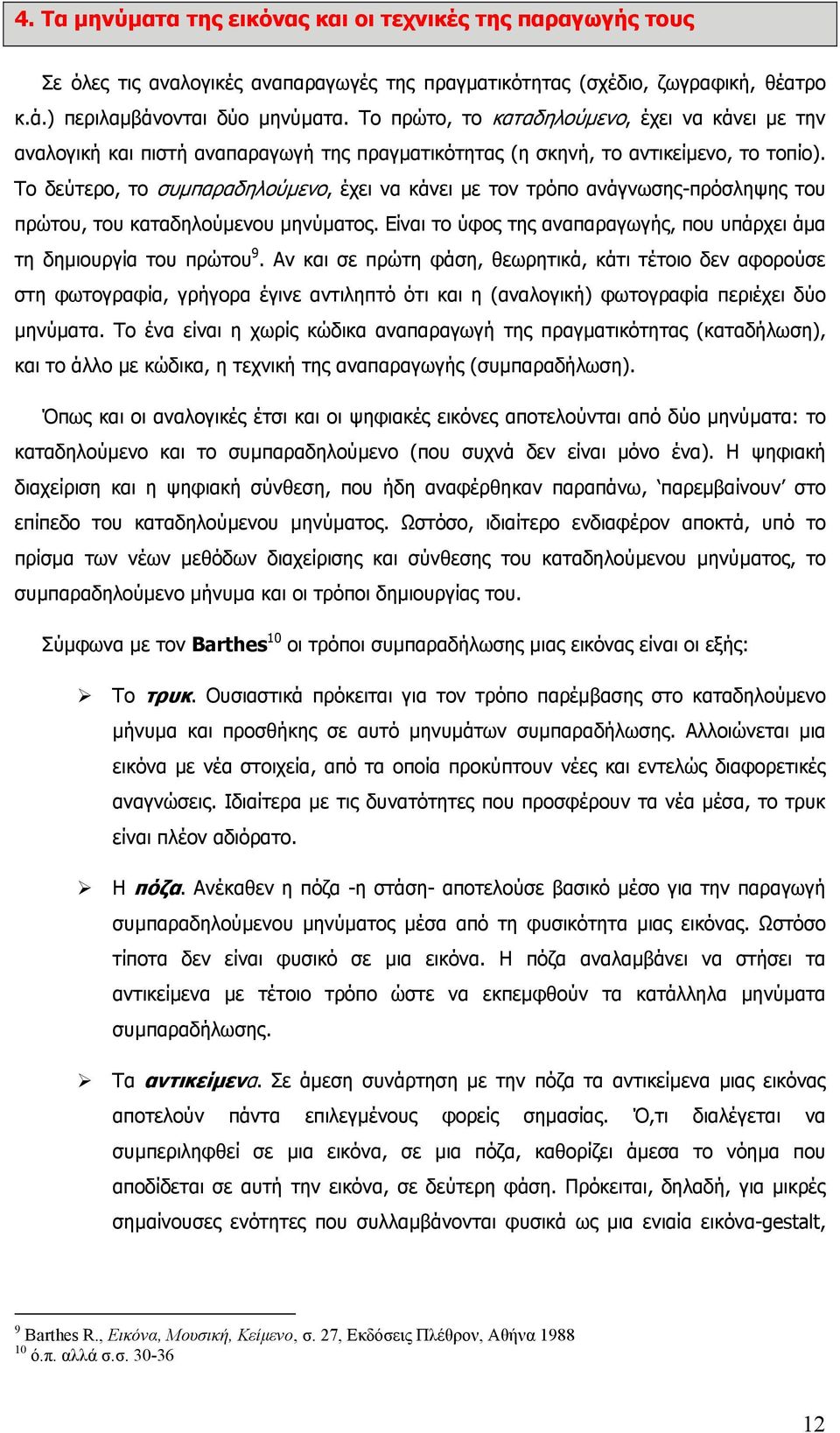 Το δεύτερο, το συµπαραδηλούµενο, έχει να κάνει µε τον τρόπο ανάγνωσης-πρόσληψης του πρώτου, του καταδηλούµενου µηνύµατος. Είναι το ύφος της αναπαραγωγής, που υπάρχει άµα τη δηµιουργία του πρώτου 9.