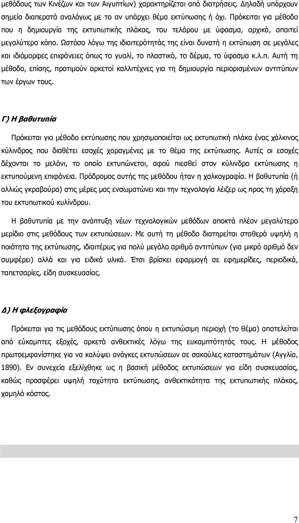 Ωστόσο λόγω της ιδιαιτερότητάς της είναι δυνατή η εκτύπωση σε µεγάλες και ιδιόµορφες επιφάνειες όπως το γυαλί, το πλαστικό, το δέρµα, το ύφασµα κ.λ.π. Αυτή τη µέθοδο, επίσης, προτιµούν αρκετοί καλλιτέχνες για τη δηµιουργία περιορισµένων αντιτύπων των έργων τους.