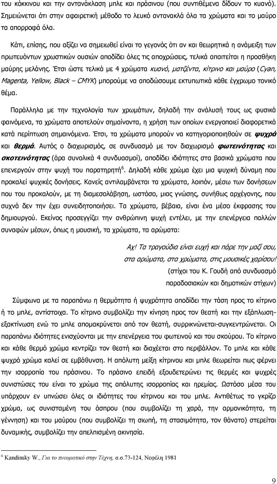 Έτσι ώστε τελικά µε 4 χρώµατα κυανό, µατζέντα, κίτρινο και µαύρο (Cyan, Magenta, Yellow, Black CMYK) µπορούµε να αποδώσουµε εκτυπωτικά κάθε έγχρωµο τονικό θέµα.