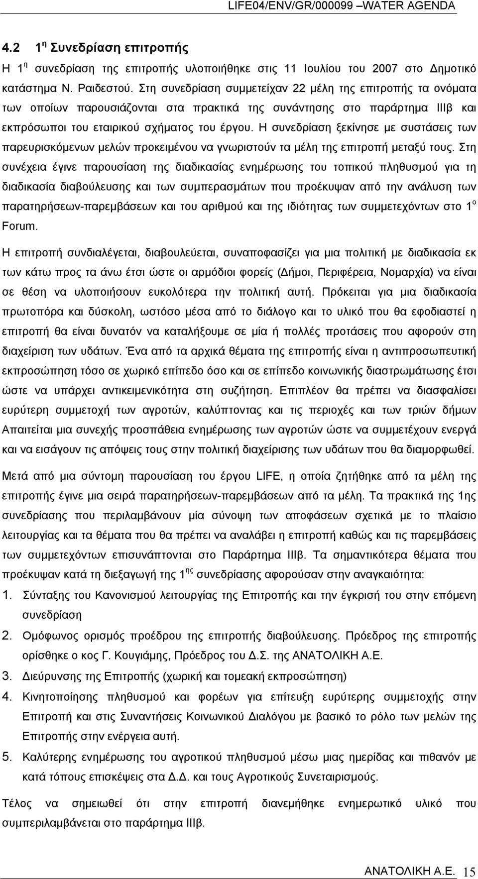 Η συνεδρίαση ξεκίνησε με συστάσεις των παρευρισκόμενων μελών προκειμένου να γνωριστούν τα μέλη της επιτροπή μεταξύ τους.