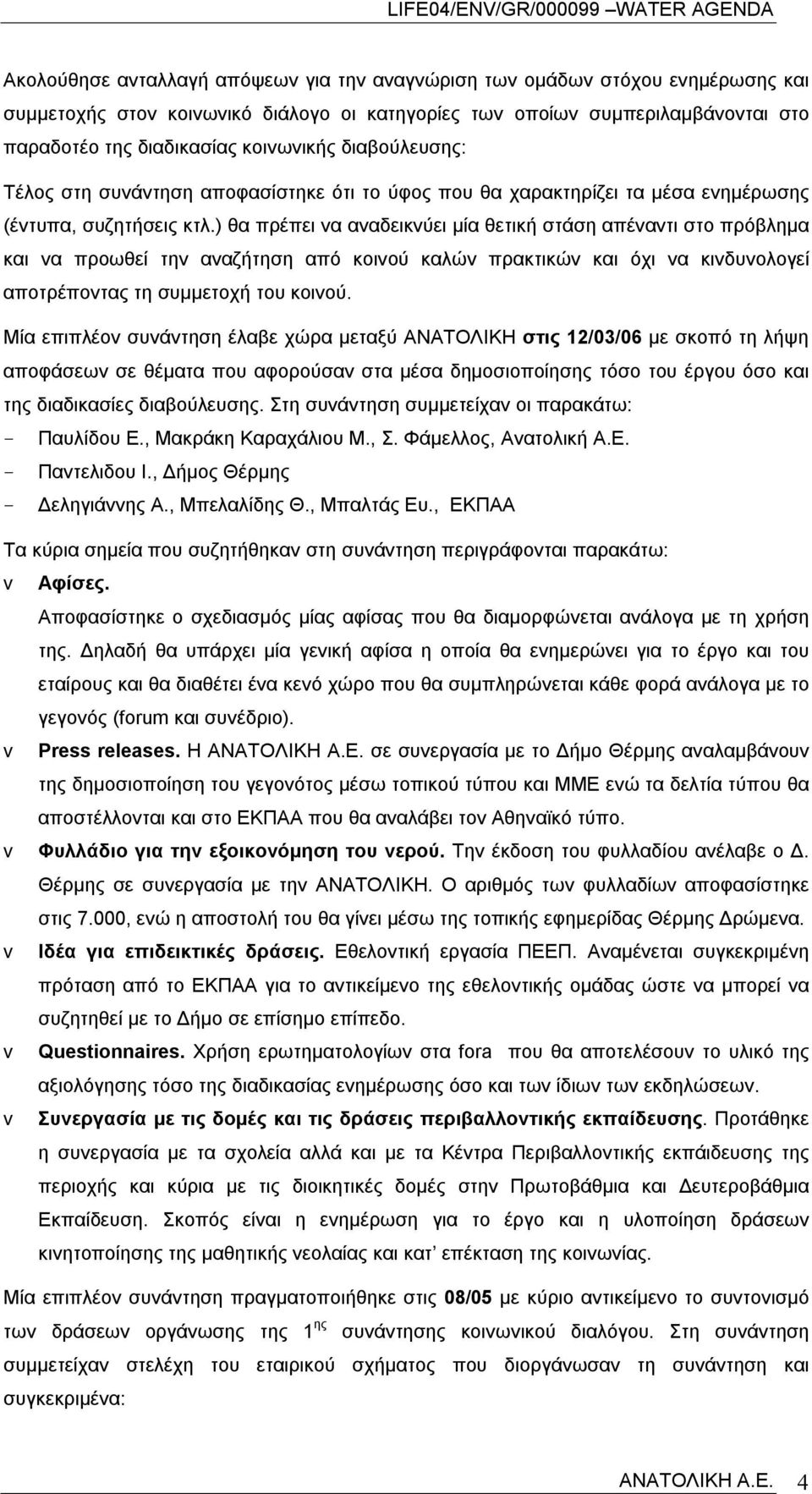 ) θα πρέπει να αναδεικνύει μία θετική στάση απέναντι στο πρόβλημα και να προωθεί την αναζήτηση από κοινού καλών πρακτικών και όχι να κινδυνολογεί αποτρέποντας τη συμμετοχή του κοινού.