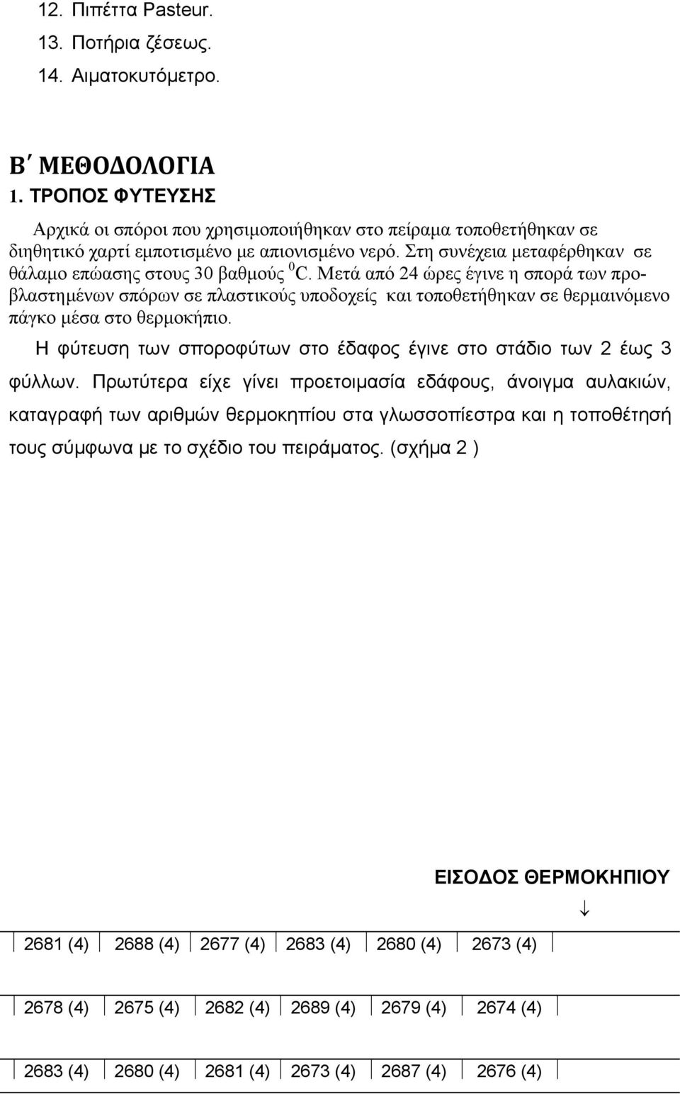 Μετά από 24 ώρες έγινε η σπορά των προβλαστημένων σπόρων σε πλαστικούς υποδοχείς και τοποθετήθηκαν σε θερμαινόμενο πάγκο μέσα στο θερμοκήπιο.