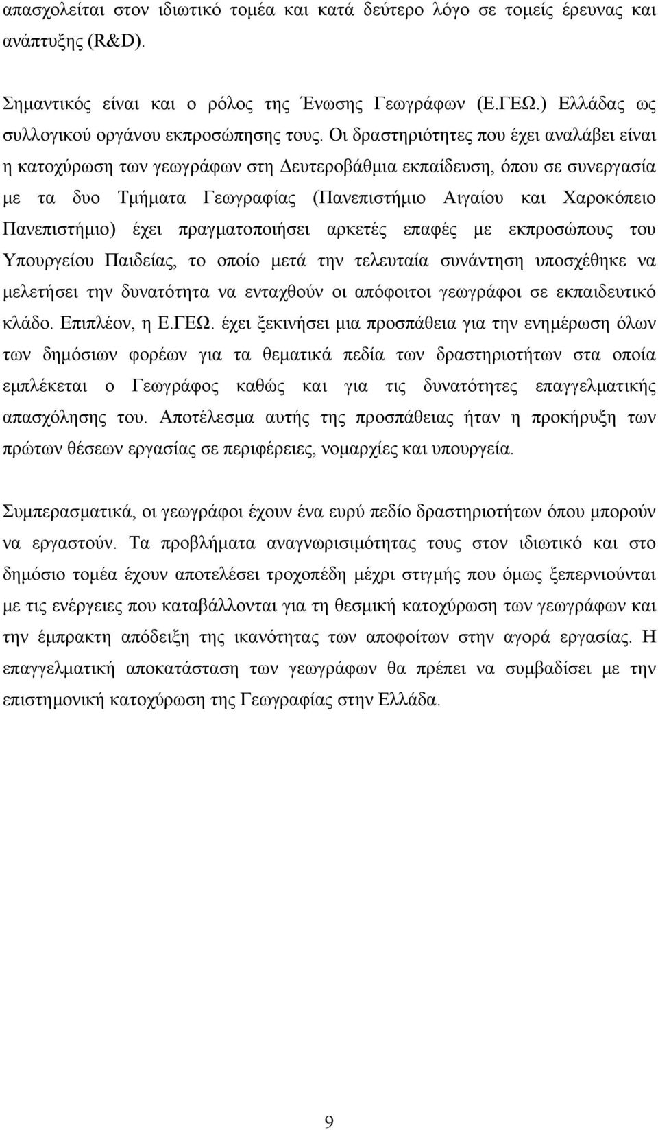 Οι δραστηριότητες που έχει αναλάβει είναι η κατοχύρωση των γεωγράφων στη ευτεροβάθµια εκπαίδευση, όπου σε συνεργασία µε τα δυο Τµήµατα Γεωγραφίας (Πανεπιστήµιο Αιγαίου και Χαροκόπειο Πανεπιστήµιο)