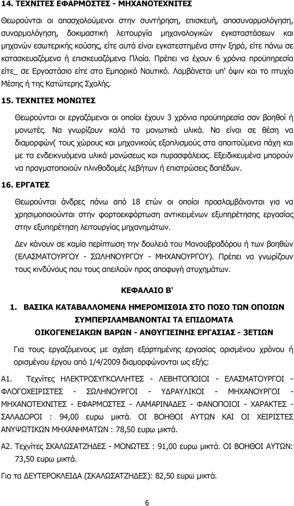 Λαµβάνεται υπ' όψιν και το πτυχίο Μέσης ή της Κατώτερης Σχολής. 15. ΤΕΧΝΙΤΕΣ ΜΟΝΩΤΕΣ Θεωρούνται οι εργαζόµενοι οι οποίοι έχουν 3 χρόνια προϋπηρεσία σαν βοηθοί ή µονωτές.