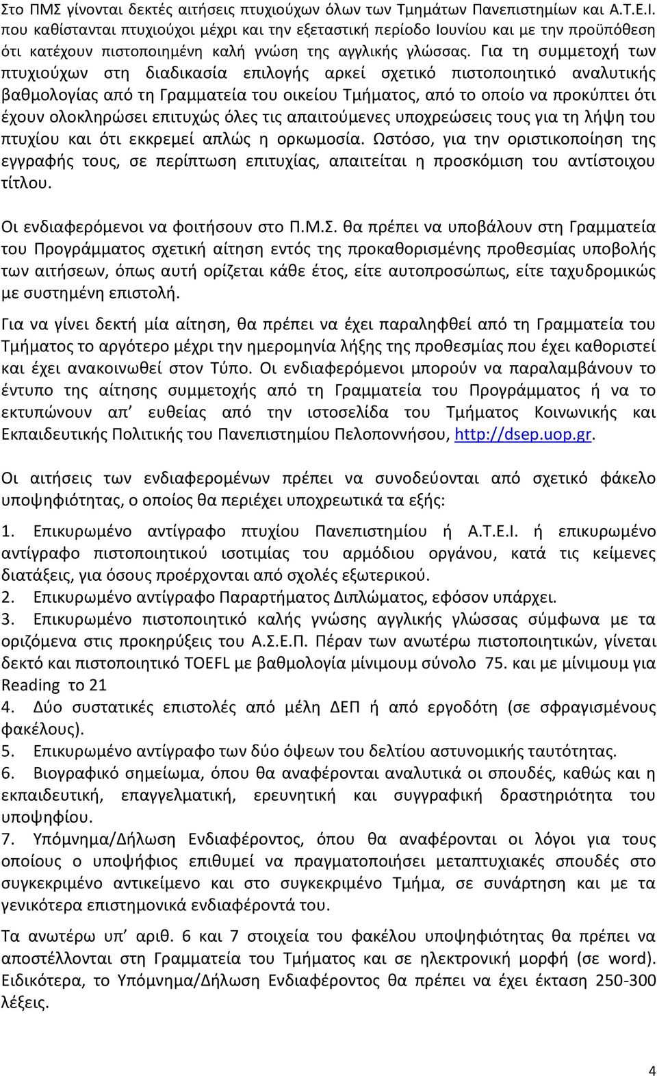 Για τη συμμετοχή των πτυχιούχων στη διαδικασία επιλογής αρκεί σχετικό πιστοποιητικό αναλυτικής βαθμολογίας από τη Γραμματεία του οικείου Τμήματος, από το οποίο να προκύπτει ότι έχουν ολοκληρώσει