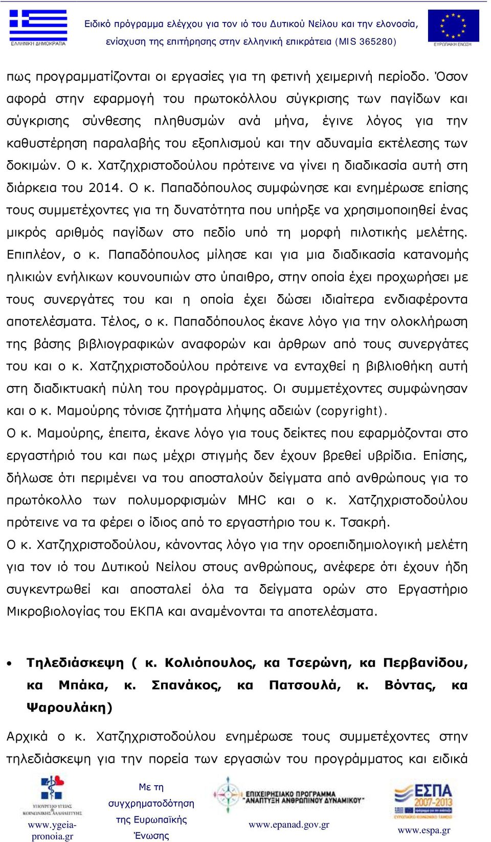 δοκιμών. Ο κ. Χατζηχριστοδούλου πρότεινε να γίνει η διαδικασία αυτή στη διάρκεια του 2014. Ο κ. Παπαδόπουλος συμφώνησε και ενημέρωσε επίσης τους συμμετέχοντες για τη δυνατότητα που υπήρξε να χρησιμοποιηθεί ένας μικρός αριθμός παγίδων στο πεδίο υπό τη μορφή πιλοτικής μελέτης.