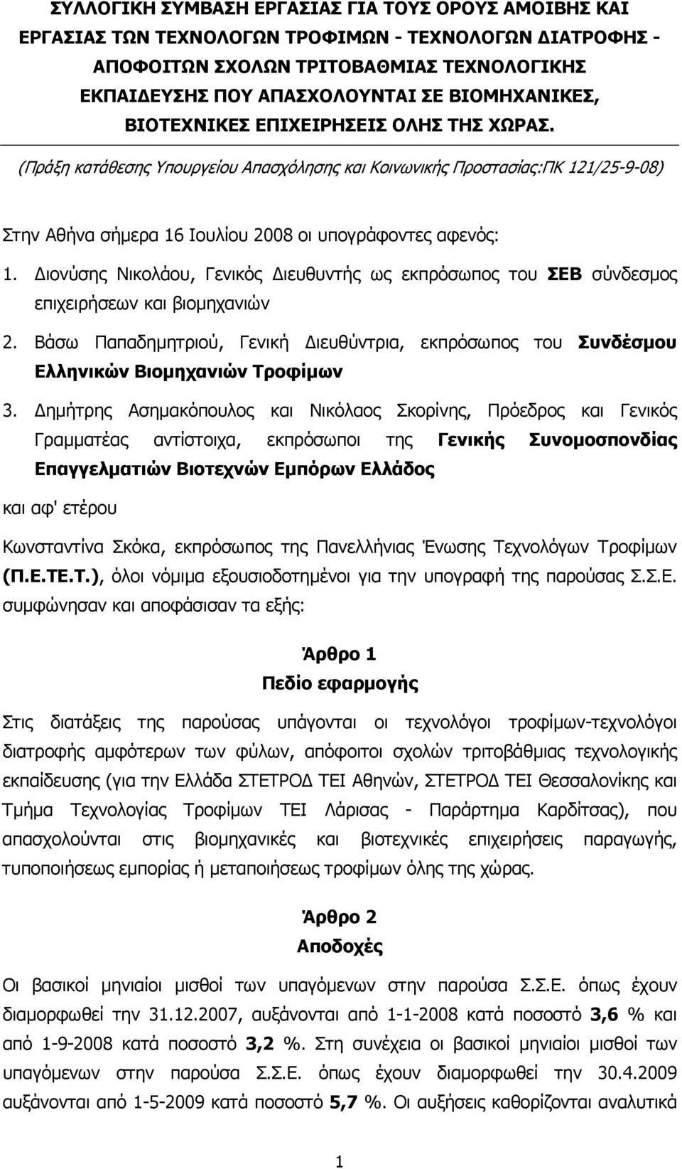 ιονύσης Νικολάου, Γενικός ιευθυντής ως εκπρόσωπος του ΣΕΒ σύνδεσµος επιχειρήσεων και βιοµηχανιών 2. Βάσω Παπαδηµητριού, Γενική ιευθύντρια, εκπρόσωπος του Συνδέσµου Ελληνικών Βιοµηχανιών Τροφίµων 3.