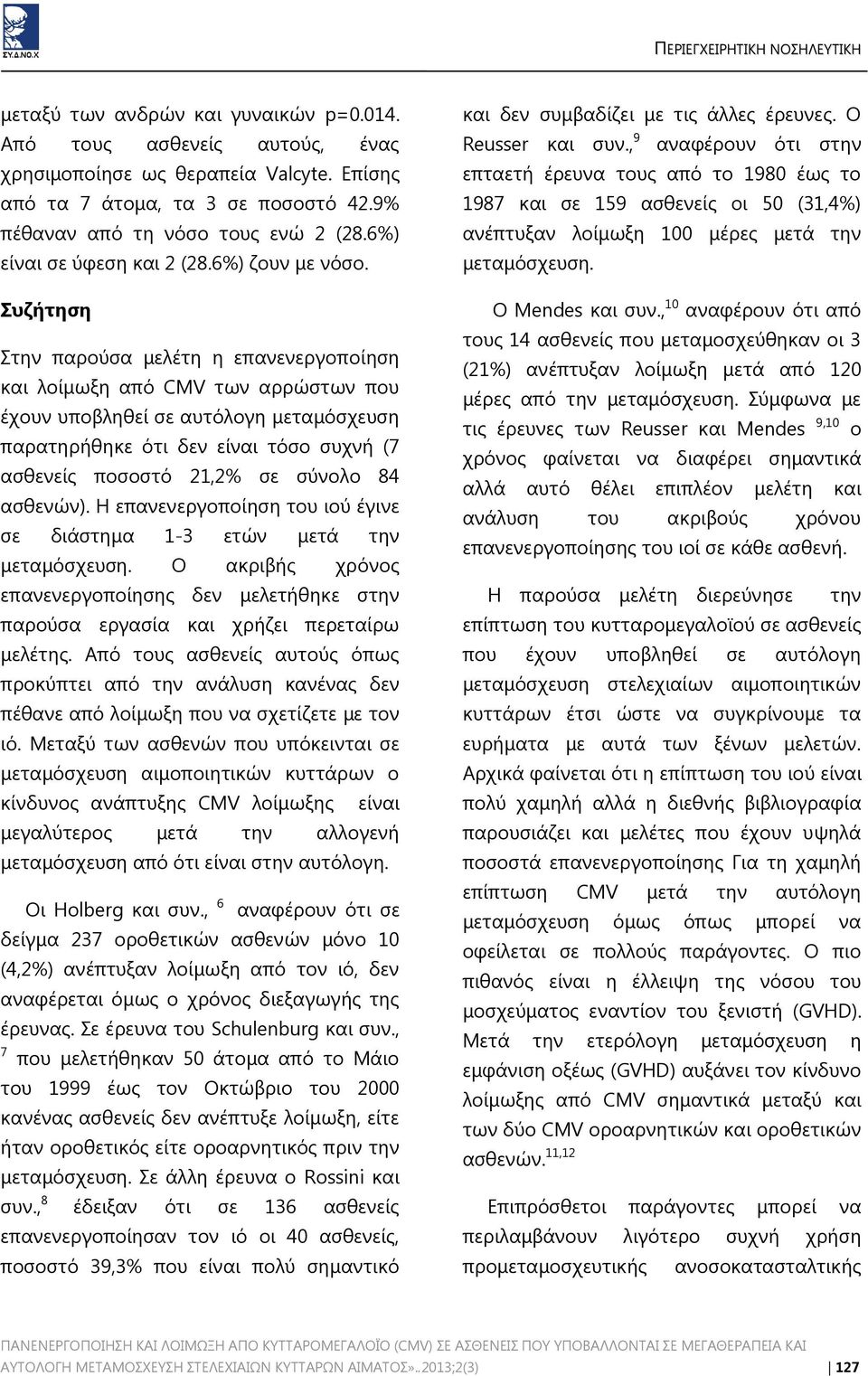 Συζήτηση Στην παρούσα μελέτη η επανενεργοποίηση και λοίμωξη από CMV των αρρώστων που έχουν υποβληθεί σε αυτόλογη μεταμόσχευση παρατηρήθηκε ότι δεν είναι τόσο συχνή (7 ασθενείς ποσοστό 21,2% σε σύνολο