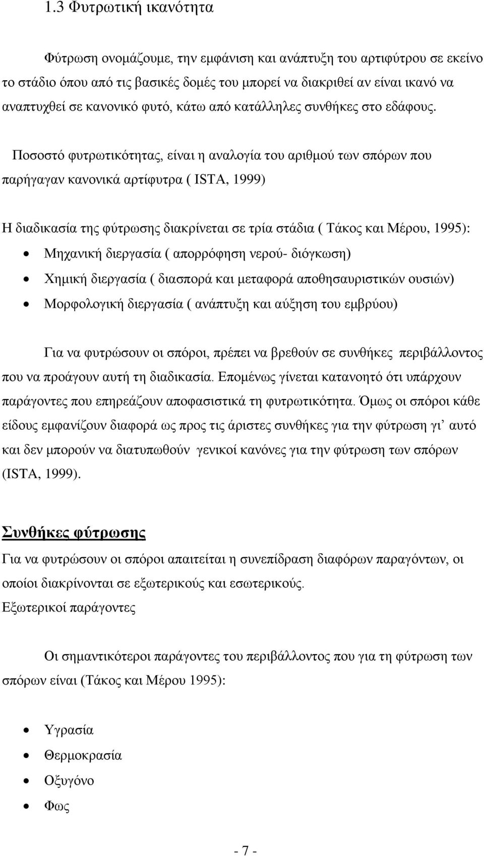 Ποσοστό φυτρωτικότητας, είναι η αναλογία του αριθμού των σπόρων που παρήγαγαν κανονικά αρτίφυτρα ( ISTA, 1999) Η διαδικασία της φύτρωσης διακρίνεται σε τρία στάδια ( Τάκος και Μέρου, 1995): Μηχανική