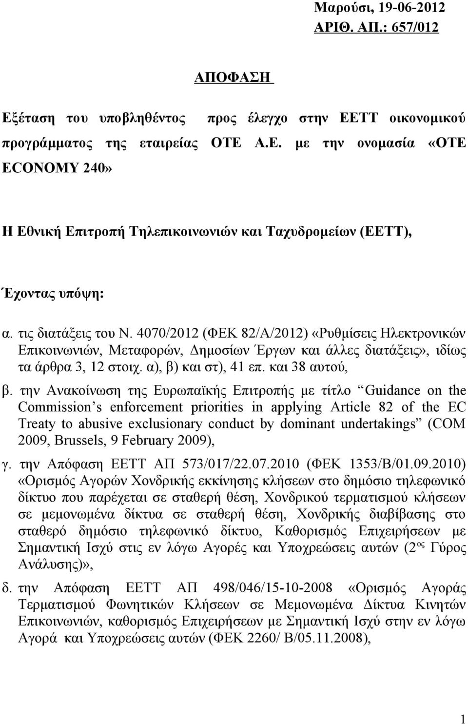 την Ανακοίνωση της Ευρωπαϊκής Επιτροπής με τίτλο Guidance on the Commission s enforcement priorities in applying Article 82 of the EC Treaty to abusive exclusionary conduct by dominant undertakings