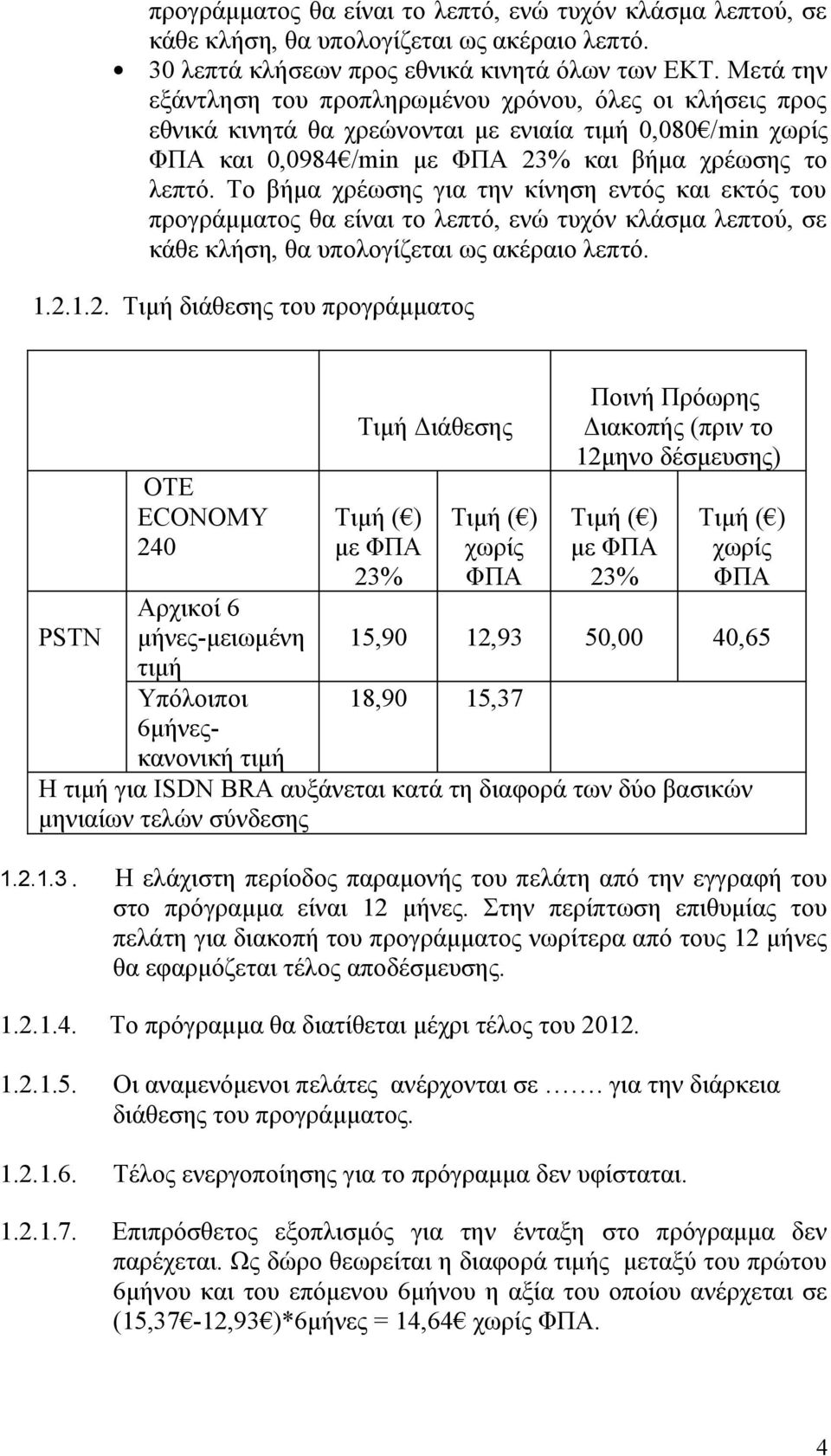 Το βήμα χρέωσης για την κίνηση εντός και εκτός του προγράμματος θα είναι το λεπτό, ενώ τυχόν κλάσμα λεπτού, σε κάθε κλήση, θα υπολογίζεται ως ακέραιο λεπτό. 1.2.