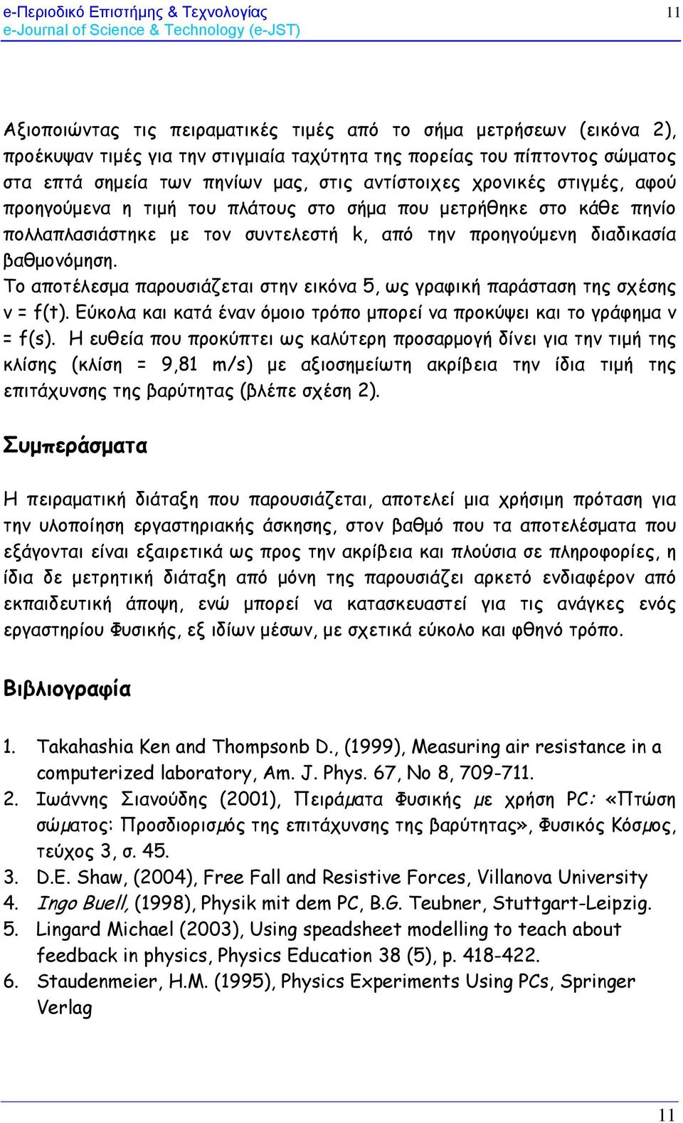 βαθμονόμηση. Το αποτέλεσμα παρουσιάζεται στην εικόνα 5, ως γραφική παράσταση της σχέσης v = f(t). Εύκολα και κατά έναν όμοιο τρόπο μπορεί να προκύψει και το γράφημα v = f(s).