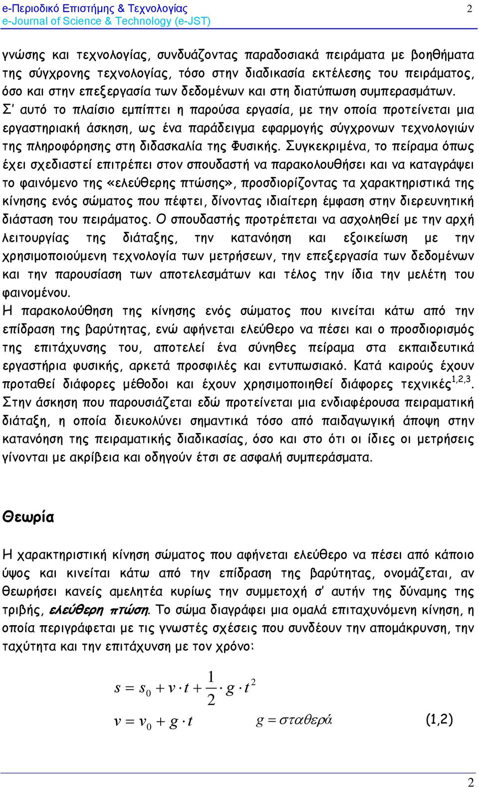 Σ αυτό το πλαίσιο εμπίπτει η παρούσα εργασία, με την οποία προτείνεται μια εργαστηριακή άσκηση, ως ένα παράδειγμα εφαρμογής σύγχρονων τεχνολογιών της πληροφόρησης στη διδασκαλία της Φυσικής.