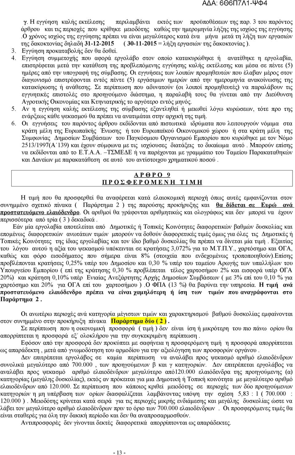 4. Εγγύηση συμμετοχής που αφορά εργολάβο στον οποίο κατακυρώθηκε ή ανατέθηκε η εργολαβία, επιστρέφεται μετά την κατάθεση της προβλεπόμενης εγγύησης καλής εκτέλεσης και μέσα σε πέντε (5) ημέρες από