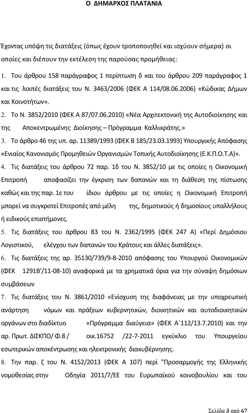 » Το άρθρο 46 της υπ. αρ. 11389/1993 (ΦΕΚ Β 185/23.03.1993) Υπουργικής Απόφασης «Ενιαίος Κανονισμός Προμηθειών Οργανισμών Τοπικής Αυτοδιοίκησης (Ε.Κ.Π.Ο.Τ.Α)». Τις διατάξεις του άρθρου 72 παρ.