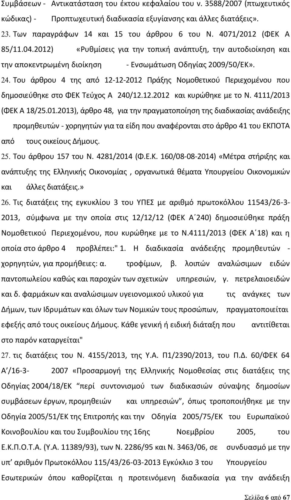 Του άρθρου 4 της από 12-12-2012 Πράξης Νομοθετικού Περιεχομένου που δημοσιεύθηκε στο ΦΕΚ Τεύχος Α 240/12.12.2012 και κυρώθηκε με το Ν. 4111/2013 (ΦΕΚ Α 18/25.01.2013), άρθρο 48, για την πραγματοποίηση της διαδικασίας ανάδειξης προμηθευτών - χορηγητών για τα είδη που αναφέρονται στο άρθρο 41 του ΕΚΠΟΤΑ από τους οικείους Δήμους.