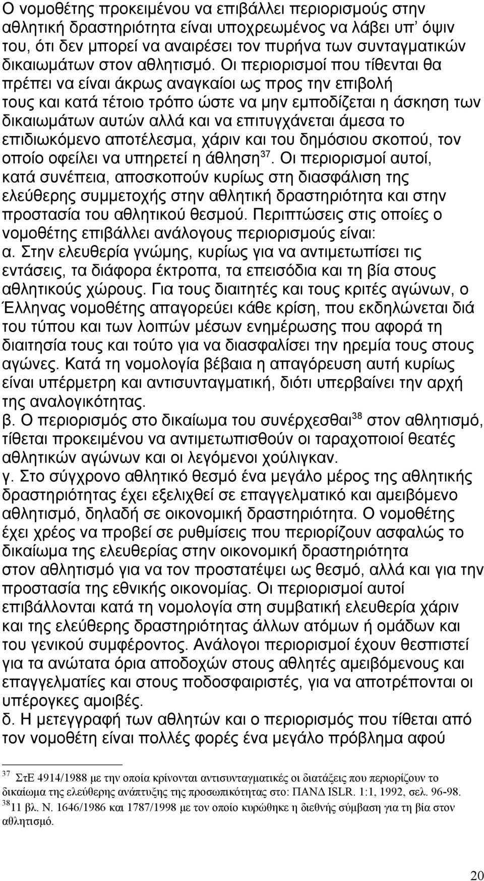 Οι περιορισμοί που τίθενται θα πρέπει να είναι άκρως αναγκαίοι ως προς την επιβολή τους και κατά τέτοιο τρόπο ώστε να μην εμποδίζεται η άσκηση των δικαιωμάτων αυτών αλλά και να επιτυγχάνεται άμεσα το