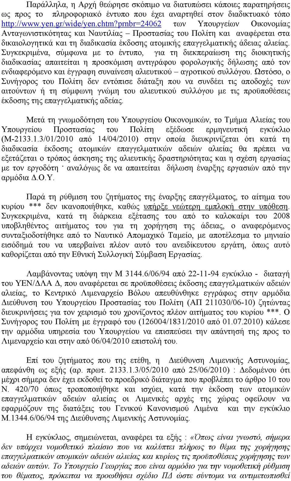 Συγκεκριμένα, σύμφωνα με το έντυπο, για τη διεκπεραίωση της διοικητικής διαδικασίας απαιτείται η προσκόμιση αντιγράφου φορολογικής δήλωσης από τον ενδιαφερόμενο και έγγραφη συναίνεση αλιευτικού