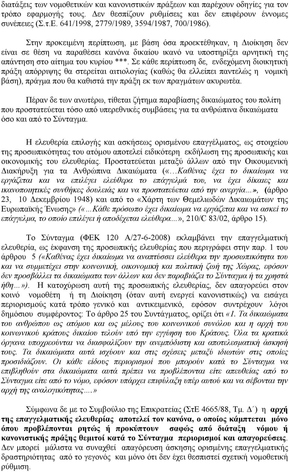 Στην προκειμένη περίπτωση, με βάση όσα προεκτέθηκαν, η Διοίκηση δεν είναι σε θέση να παραθέσει κανόνα δικαίου ικανό να υποστηρίξει αρνητική της απάντηση στο αίτημα του κυρίου ***.