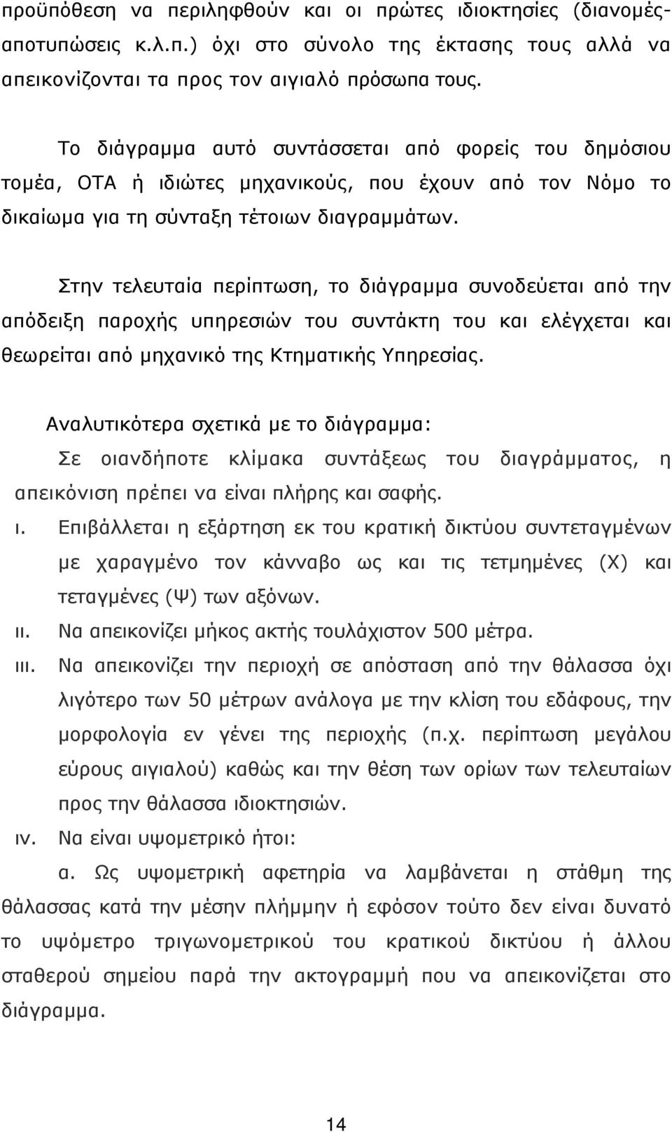 Στην τελευταία περίπτωση, το διάγραµµα συνοδεύεται από την απόδειξη παροχής υπηρεσιών του συντάκτη του και ελέγχεται και θεωρείται από µηχανικό της Κτηµατικής Υπηρεσίας.