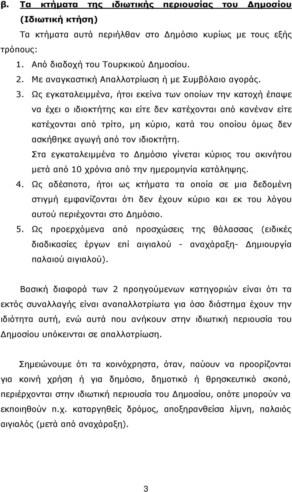 Ως εγκαταλειµµένα, ήτοι εκείνα των οποίων την κατοχή έπαψε να έχει ο ιδιοκτήτης και είτε δεν κατέχονται από κανέναν είτε κατέχονται από τρίτο, µη κύριο, κατά του οποίου όµως δεν ασκήθηκε αγωγή από