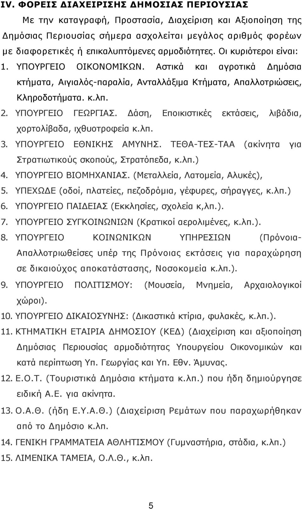 άση, Εποικιστικές εκτάσεις, λιβάδια, χορτολίβαδα, ιχθυοτροφεία κ.λπ. 3. ΥΠΟΥΡΓΕΙΟ ΕΘΝΙΚΗΣ ΑΜΥΝΗΣ. ΤΕΘΑ-ΤΕΣ-ΤΑΑ (ακίνητα για Στρατιωτικούς σκοπούς, Στρατόπεδα, κ.λπ.) 4. ΥΠΟΥΡΓΕΙΟ ΒΙΟΜΗΧΑΝΙΑΣ.