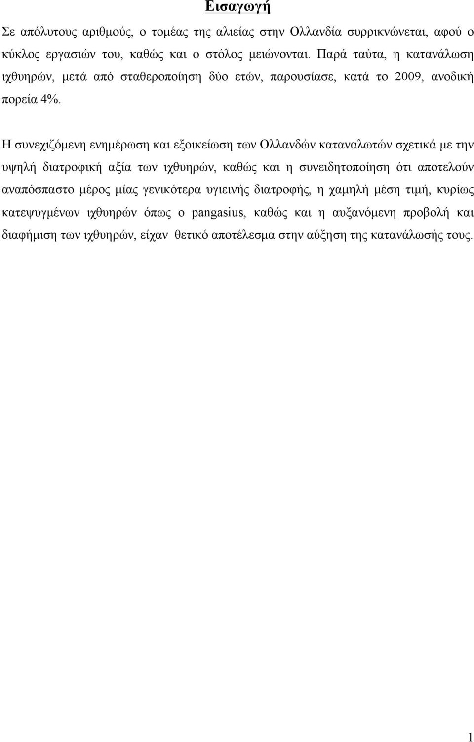 Η συνεχιζόµενη ενηµέρωση και εξοικείωση των Ολλανδών καταναλωτών σχετικά µε την υψηλή διατροφική αξία των ιχθυηρών, καθώς και η συνειδητοποίηση ότι αποτελούν