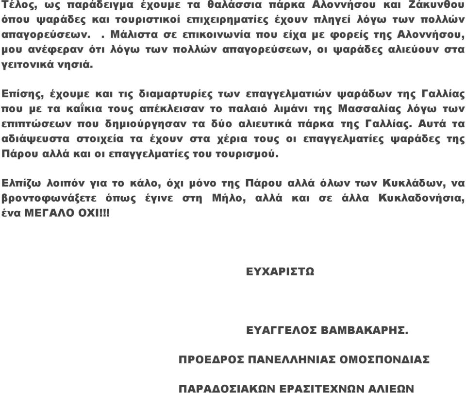 Επίσης, έχουµε και τις διαµαρτυρίες των επαγγελµατιών ψαράδων της Γαλλίας που µε τα καΐκια τους απέκλεισαν το παλαιό λιµάνι της Μασσαλίας λόγω των επιπτώσεων που δηµιούργησαν τα δύο αλιευτικά πάρκα