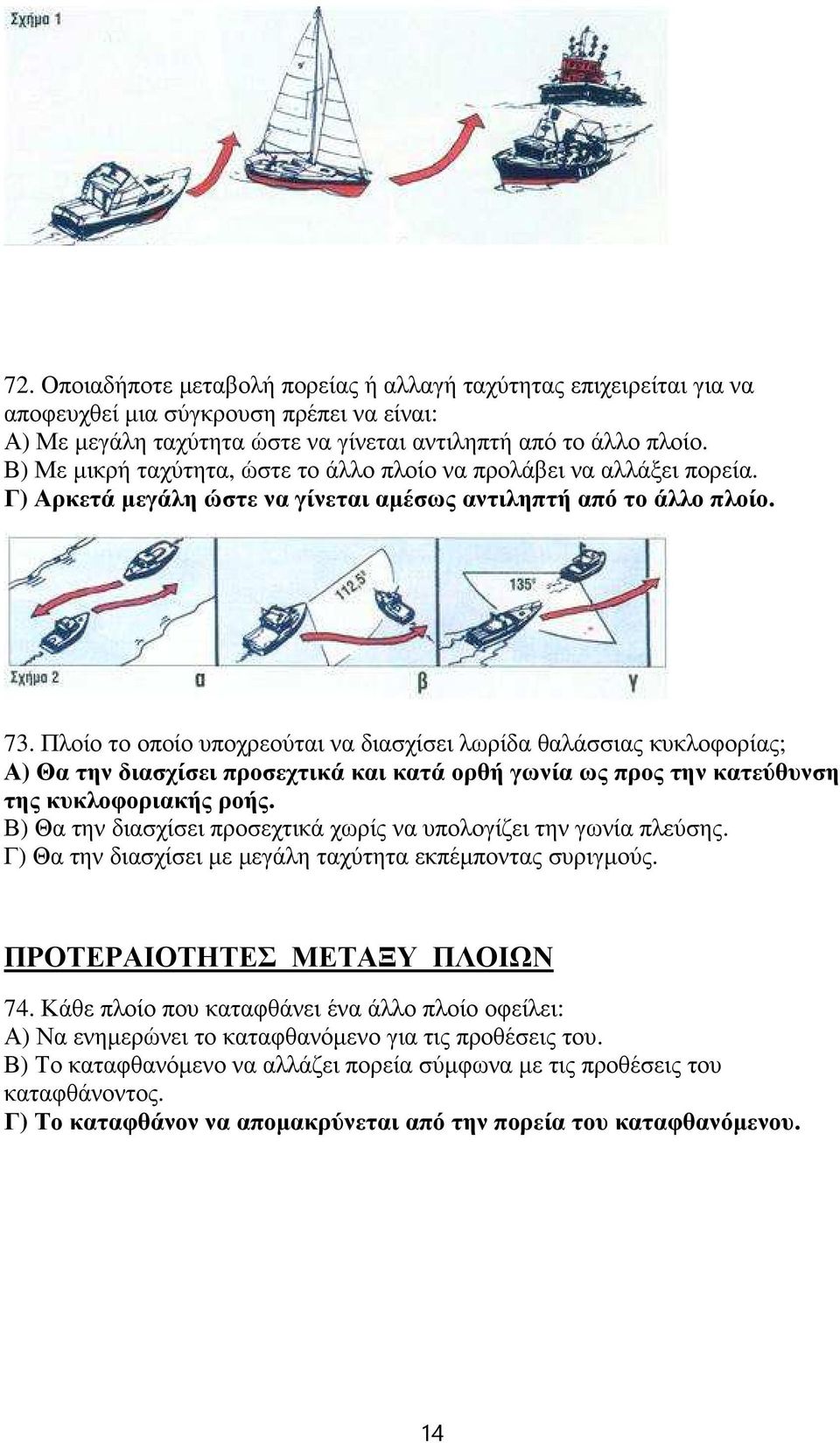 Πλοίο το οποίο υποχρεούται να διασχίσει λωρίδα θαλάσσιας κυκλοφορίας; Α) Θα την διασχίσει προσεχτικά και κατά ορθή γωνία ως προς την κατεύθυνση της κυκλοφοριακής ροής.