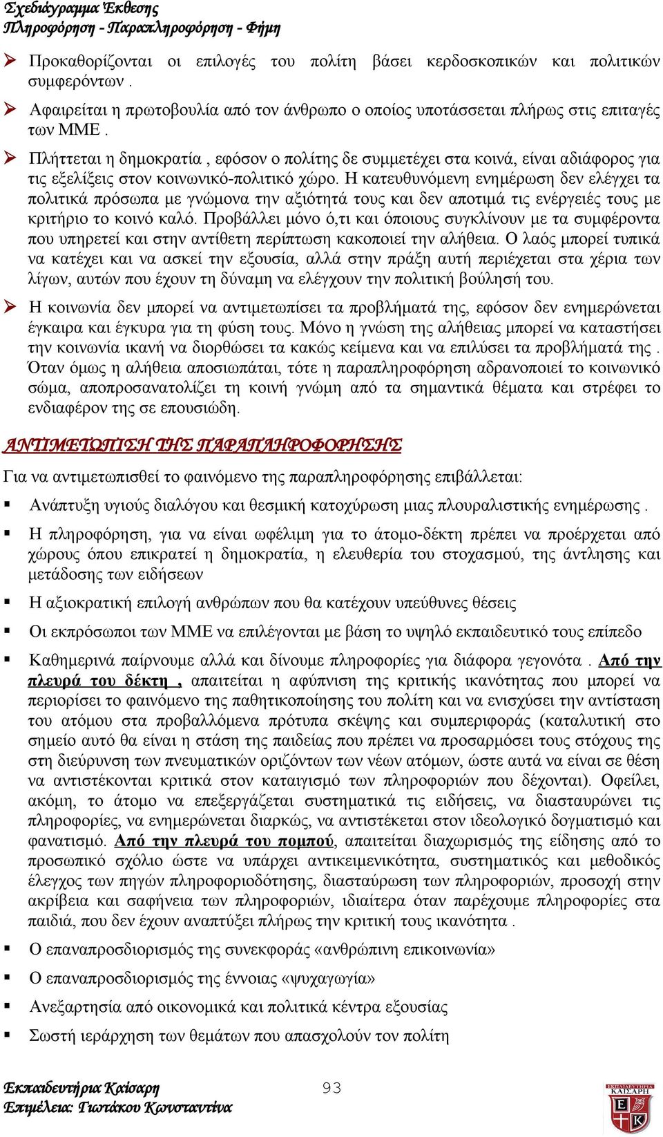 Η κατευθυνόμενη ενημέρωση δεν ελέγχει τα πολιτικά πρόσωπα με γνώμονα την αξιότητά τους και δεν αποτιμά τις ενέργειές τους με κριτήριο το κοινό καλό.