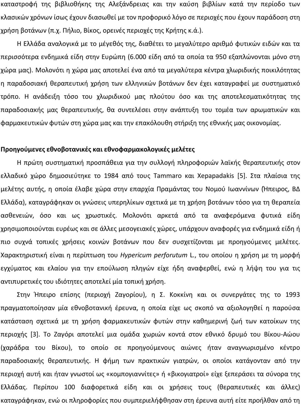 Μολονότι η χώρα μας αποτελεί ένα από τα μεγαλύτερα κέντρα χλωριδικής ποικιλότητας η παραδοσιακή θεραπευτική χρήση των ελληνικών βοτάνων δεν έχει καταγραφεί με συστηματικό τρόπο.