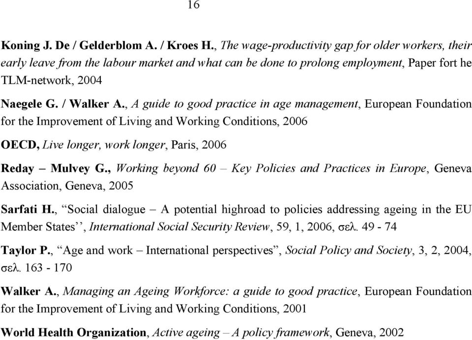 , A guide to good practice in age management, European Foundation for the Improvement of Living and Working Conditions, 2006 OECD, Live longer, work longer, Paris, 2006 Reday Mulvey G.