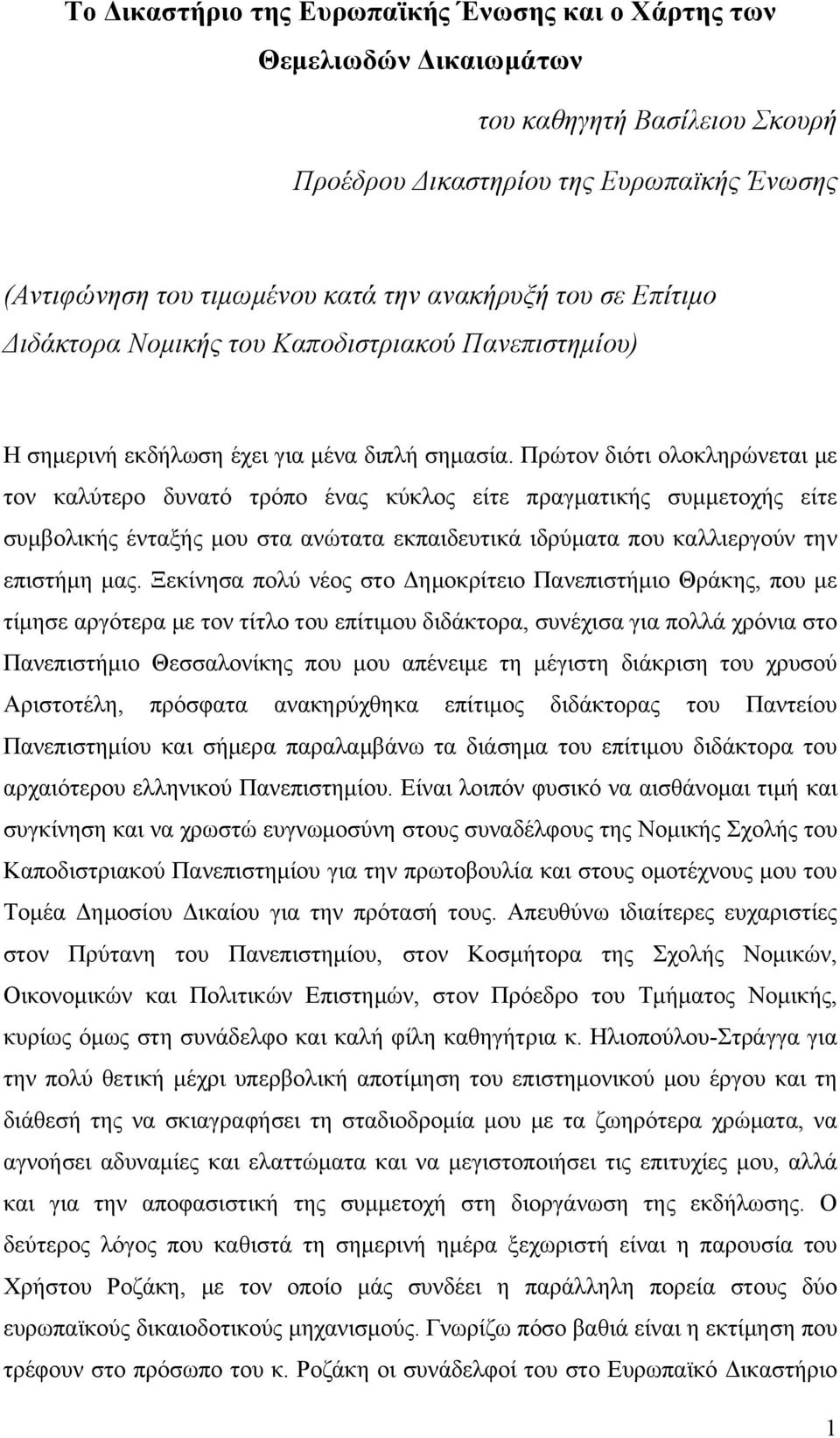 Πρώτον διότι ολοκληρώνεται με τον καλύτερο δυνατό τρόπο ένας κύκλος είτε πραγματικής συμμετοχής είτε συμβολικής ένταξής μου στα ανώτατα εκπαιδευτικά ιδρύματα που καλλιεργούν την επιστήμη μας.