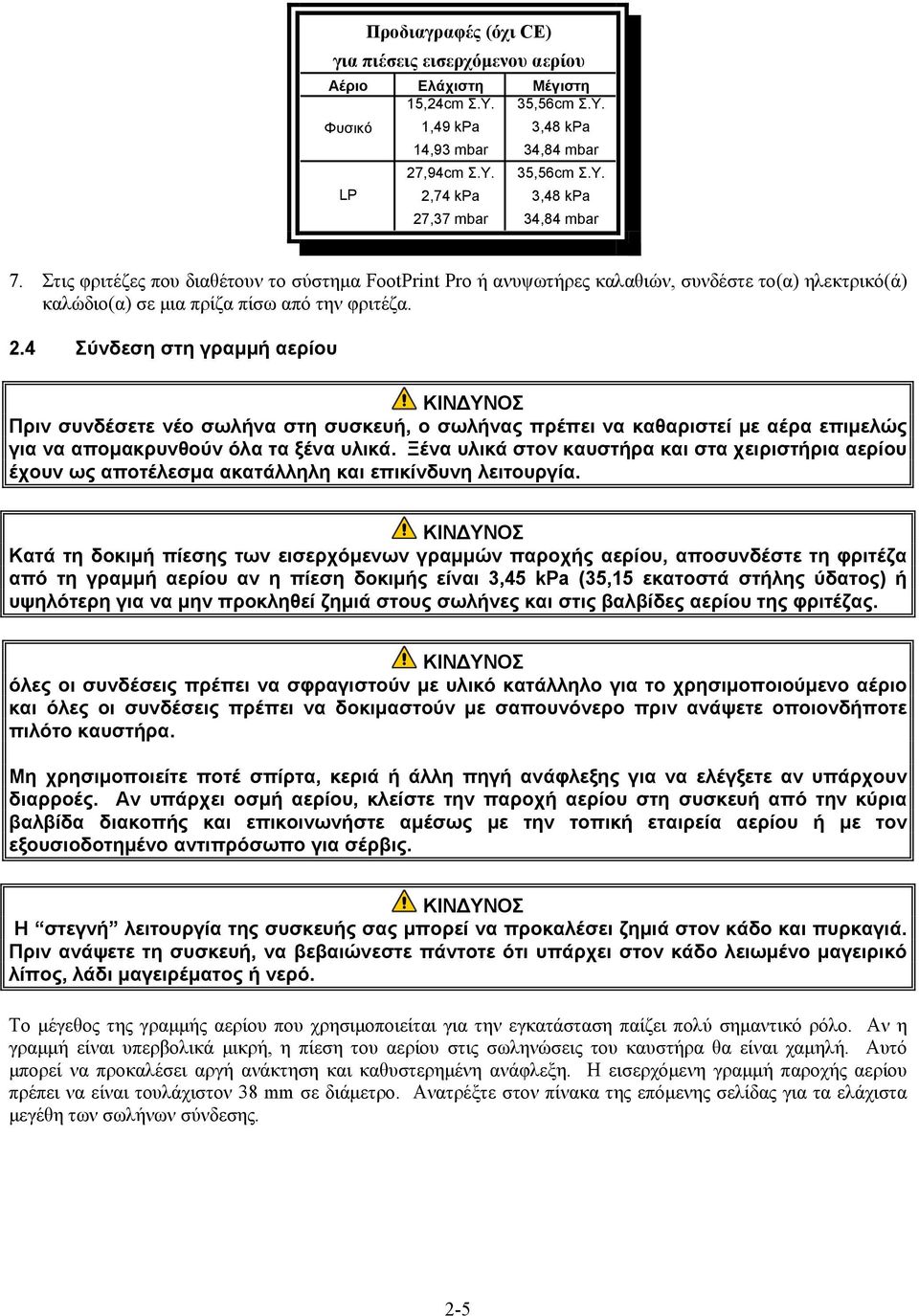 4 Σύνδεση στη γραμμή αερίου Πριν συνδέσετε νέο σωλήνα στη συσκευή, ο σωλήνας πρέπει να καθαριστεί με αέρα επιμελώς για να απομακρυνθούν όλα τα ξένα υλικά.